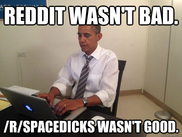 reddit wasnt bad rspacedicks wasnt good -