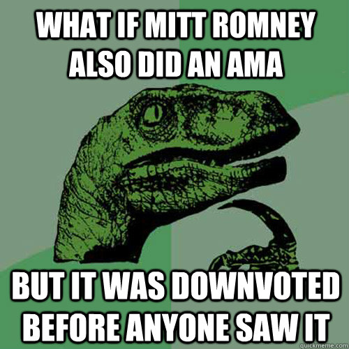 what if mitt romney also did an ama but it was downvoted bef - Philosoraptor