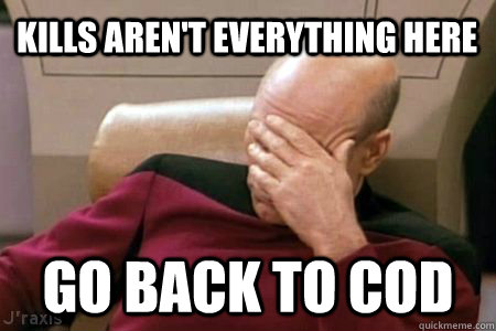kills arent everything here go back to cod - Facepalm Picard
