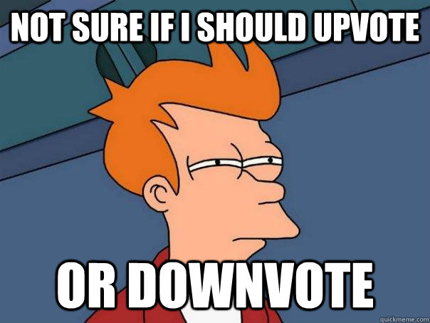 not sure if i should upvote or downvote - Futurama Fry