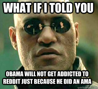 what if i told you obama will not get addicted to reddit jus - Matrix Morpheus