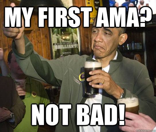 my first ama not bad - Upvoting Obama