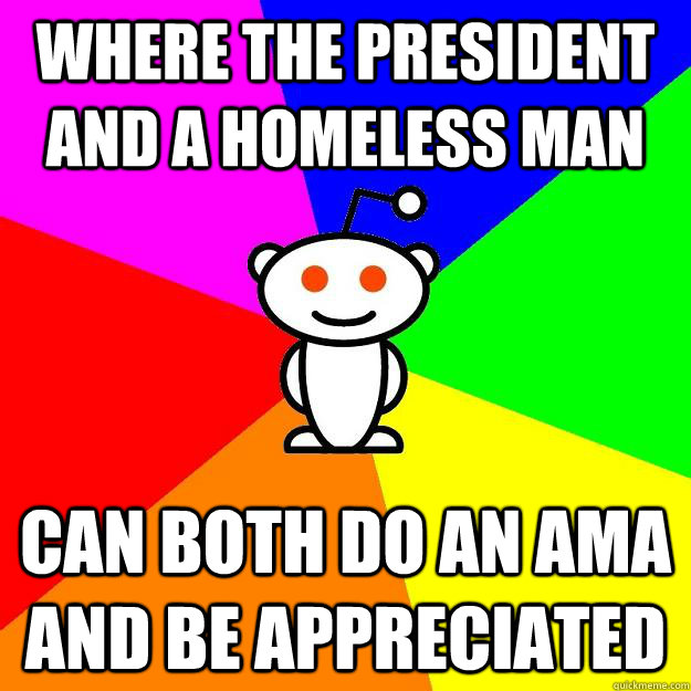where the president and a homeless man can both do an ama an - Reddit Alien