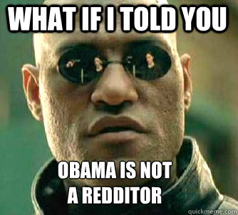 what if i told you obama is not a redditor - Matrix Morpheus