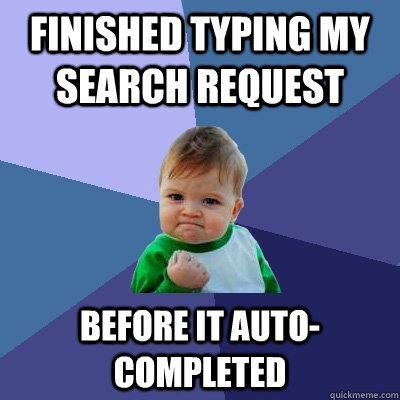 finished typing my search request before it autocompleted - Success Kid