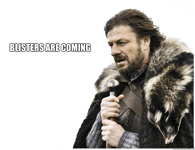 blisters are coming - Imminent Ned