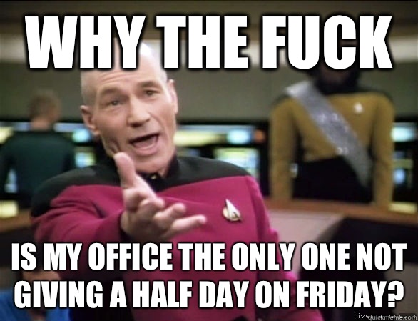 why the fuck Is my office the only one not giving a half day - Annoyed Picard HD