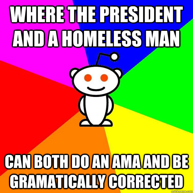 where the president and a homeless man can both do an ama an - Reddit Alien