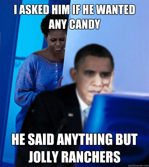i asked him if he wanted any candy he said anything but joll - Redditor Obamas Wife