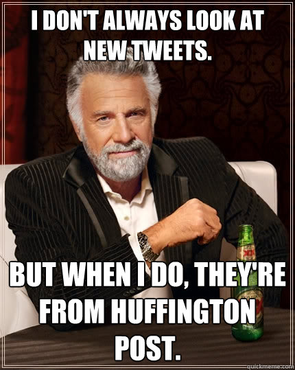 i dont always look at new tweets but when i do theyre fr - The Most Interesting Man In The World