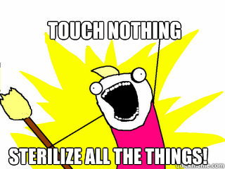 touch nothing sterilize all the things - All The Things