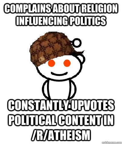 complains about religion influencing politics constantly upv - Scumbag Reddit