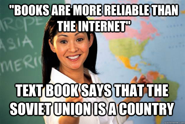 books are more reliable than the internet text book says t - Unhelpful High School Teacher