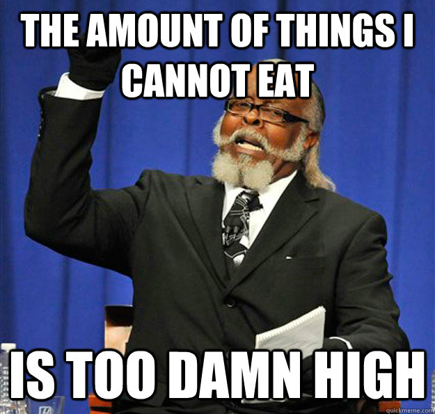 the amount of things i cannot eat is too damn high - Jimmy McMillan