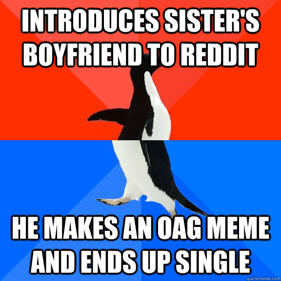 introduces sisters boyfriend to reddit he makes an oag meme - Socially Awesome Awkward Penguin