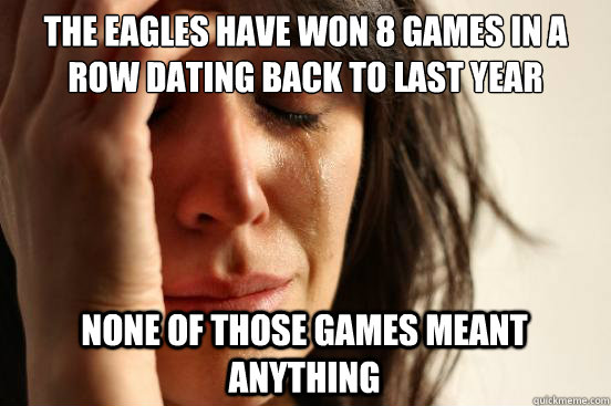 the eagles have won 8 games in a row dating back to last yea - First World Problems