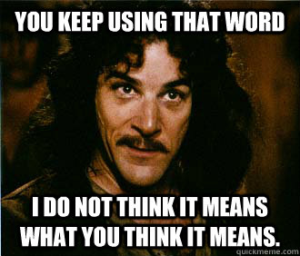 you keep using that word i do not think it means what you th - hipsterinigo