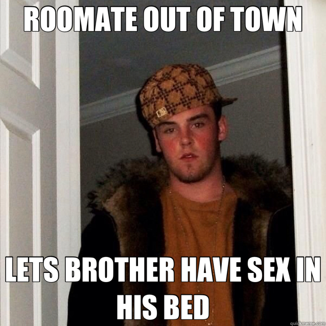 ROOMATE OUT OF TOWN LETS BROTHER HAVE SEX IN HIS BED - scumbag Steve