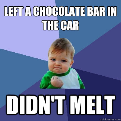left a chocolate bar in the car didnt melt - Success Kid
