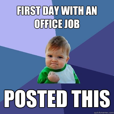 first day with an office job posted this - Success Kid