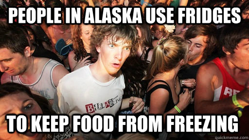 people in alaska use fridges to keep food from freezing - Sudden Clarity Clarence