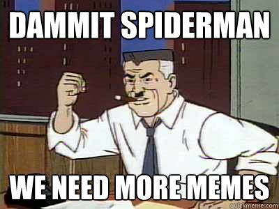 dammit spiderman we need more memes - Dammit spiderman