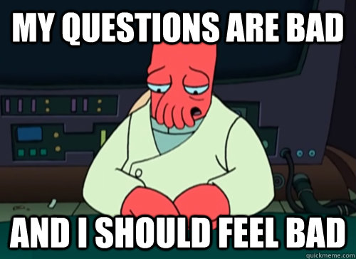my questions are bad and i should feel bad - sad zoidberg