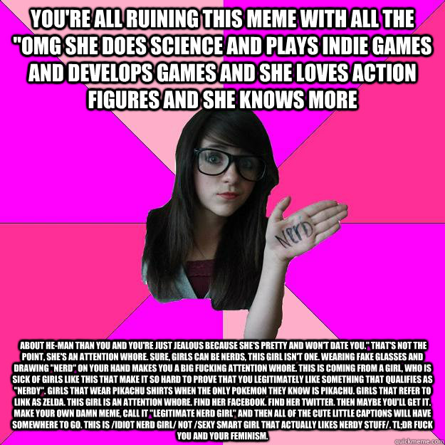 youre all ruining this meme with all the omg she does scie - Idiot Nerd Girl