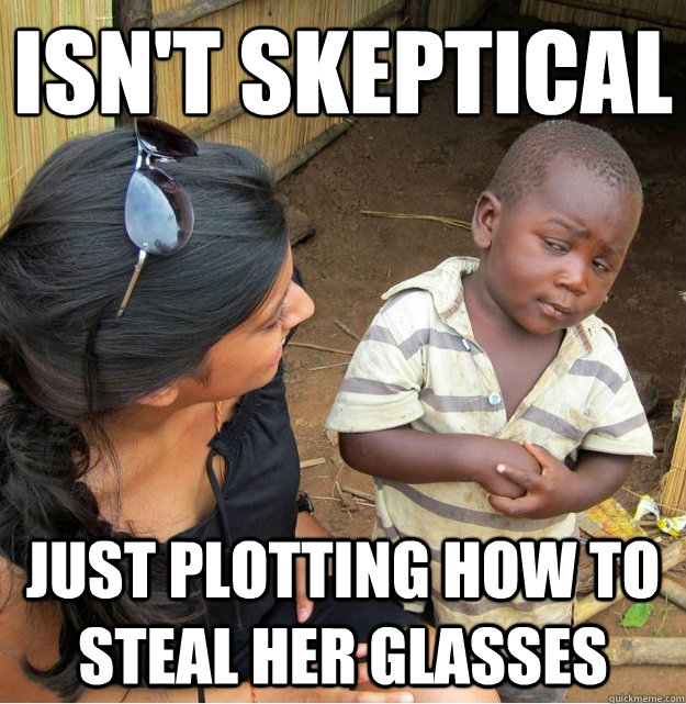 isnt skeptical just plotting how to steal her glasses - Skeptical Third World Kid