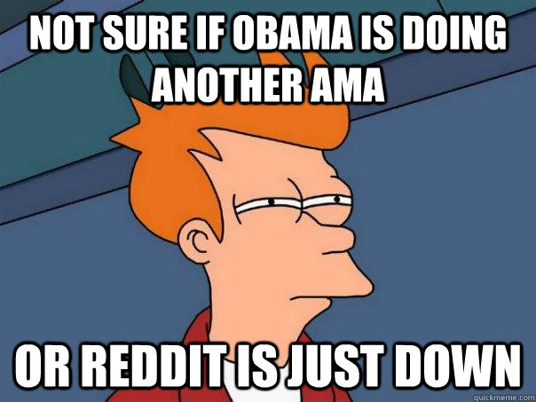 not sure if obama is doing another ama or reddit is just dow - Futurama Fry