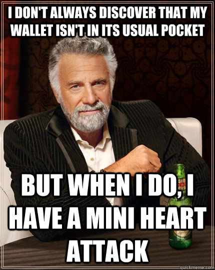 i dont always discover that my wallet isnt in its usual po - The Most Interesting Man In The World