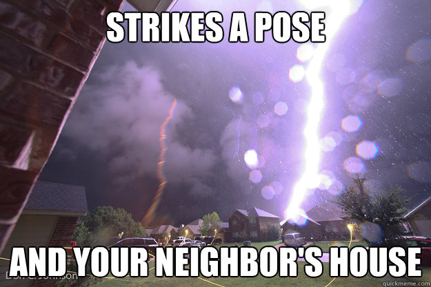 strikes a pose and your neighbors house - Ridiculously Photogenic Lightning