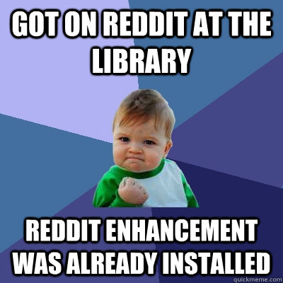 got on reddit at the library reddit enhancement was already - Success Kid