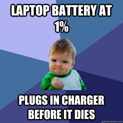 laptop battery at 1 plugs in charger before it dies - Success Kid