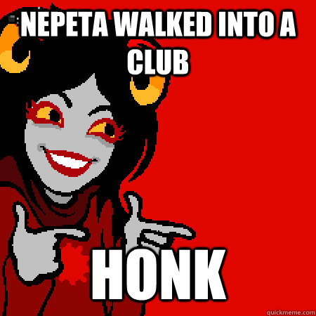 nepeta walked into a club honk - Bad Joke Aradia