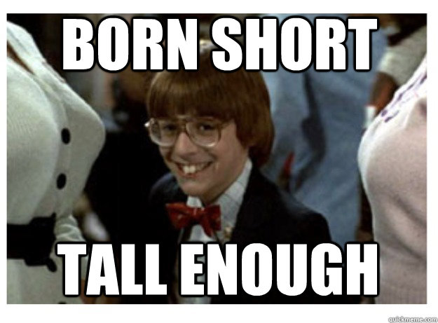 born short tall enough -