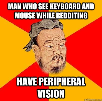 man who see keyboard and mouse while redditing have peripher - Confucius says