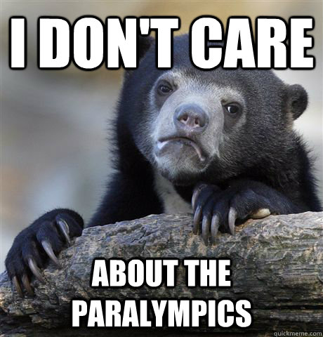 i dont care about the paralympics - Confession Bear