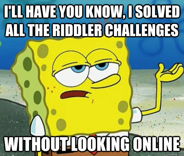 ill have you know i solved all the riddler challenges with - Tough Spongebob
