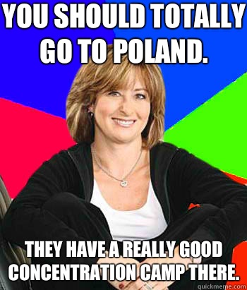 You should totally go to Poland They have a really good conc - Sheltering Suburban Mom