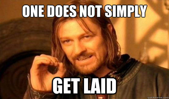 one does not simply get laid - Boromir