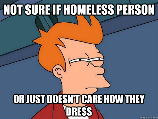 not sure if homeless person or just doesnt care how they dr - Futurama Fry