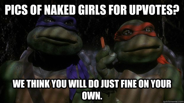 pics of naked girls for upvotes we think you will do just f - Turtles
