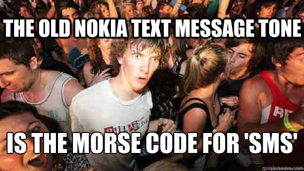the old nokia text message tone is the morse code for sms - Sudden Clarity Clarence