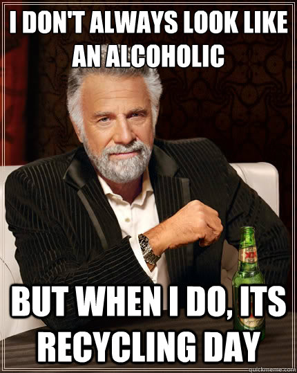 i dont always look like an alcoholic but when i do its rec - The Most Interesting Man In The World