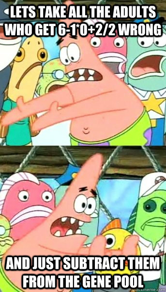 lets take all the adults who get 61022 wrong and just su - Push it somewhere else Patrick