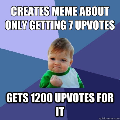 creates meme about only getting 7 upvotes gets 1200 upvotes - Success Kid
