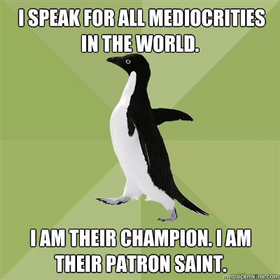 i speak for all mediocrities in the world i am their cham - Socially Average Penguin