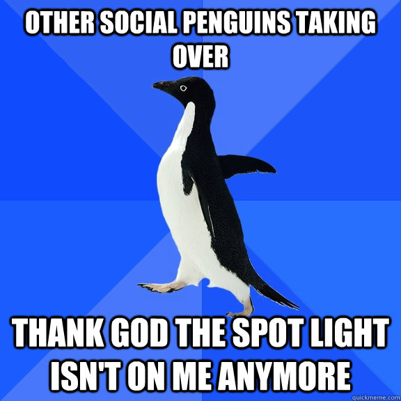 other social penguins taking over thank god the spot light - Socially Awkward Penguin