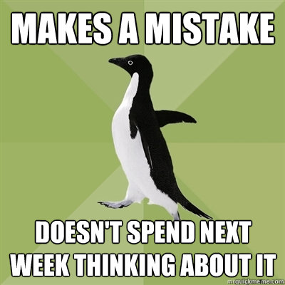 makes a mistake doesnt spend next week thinking about it - Socially Average Penguin